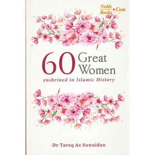 60 Great Women Enshrined in Islamic History By Dr. Tareq As Suwaidan