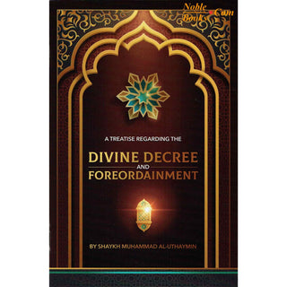 A Treatise Regarding the Divine Decree and Foreordainment By Shaykh Muhammad Al-Uthaymin