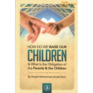How Do We Raise Our Children & What Is The Obligation Of The Parents & The Children By Shaykh Muhammad Jameel Zeno