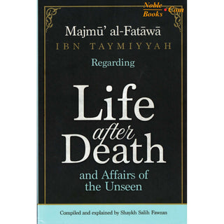 Majmu Al-Fatawa Ibn Taymiyyah Regarding Life After Death And Affairs Of The Unseen-Compiled & Explained By Shaykh Saalih Al-Fawzaan