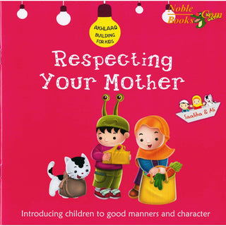 Respecting Your Mother (Akhlaaq Building Series -Manners and Charters) By Ali Gator