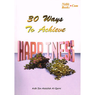 30 Ways to Achieve Happiness By Aidh Ibn Abdullah Al-Qurni