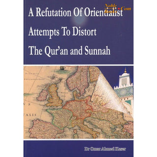 A Refutation of Orientalist Attempts To Distort The Quran and Sunnah By Dr Omar Ahmed Kaser,ISBN: 9781874263692