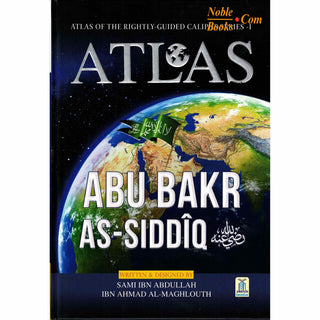 Atlas Of The Rightly Guided Caliphs Series-1 ATLAS: Abu Bakr As-Siddiq By Sami Ibn Abdullah Ibn Ahmad Al-Maghlouth