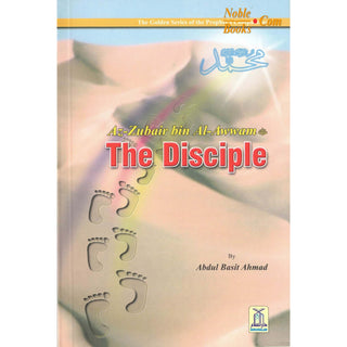 Az Zubair bin Al Awwam (RA) The Disciple By Abdul Basit Ahmad