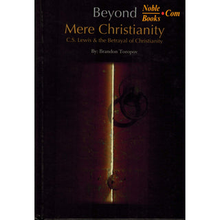 Beyond Mere Christianity - C.S. Lewis & the Betrayal of Christianity By Brandon Toropov