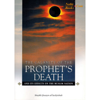Calamity Of The Prophets Death And Its Effects On The Muslim Nation By Shaykh Husayn al-Awayishah,ISBN: 9781898649588
