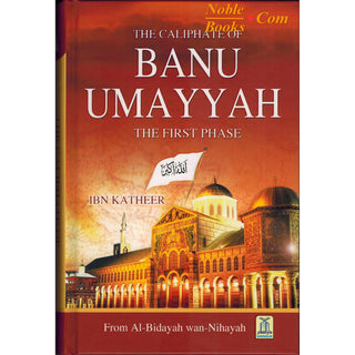 The Caliphate of Banu Umayyah: The First Phase From Al-Bidayah Wan-Nihayah By Hafiz Ibn Katheer