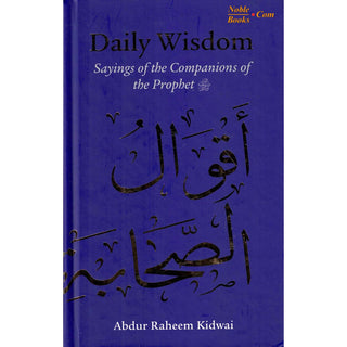 Daily Wisdom: Sayings of the Companions of the Prophet By Abdur Raheem Kidwai