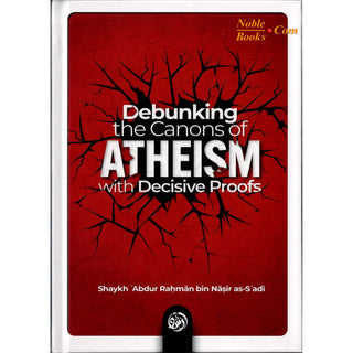Debunking the canons of Atheism with Decisive proofs by Sheikh Abdul-Rahman ibn Nasir al-Sa'di