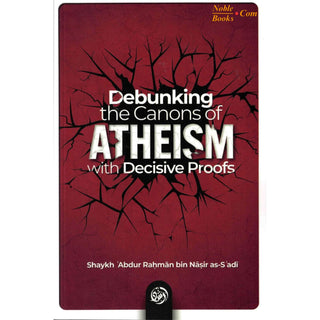 Debunking the canons of Atheism with Decisive proofs by Sheikh Abdul-Rahman ibn Nasir al-Sa'di