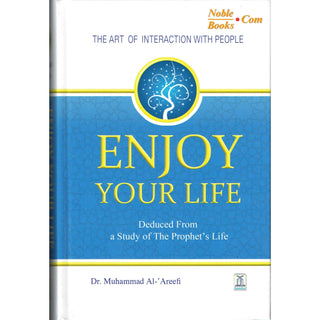 Enjoy Your Life - The Art of Interacting with People As Deduced From a Study of the Prophet's Life (New Edition) By Muhammad Al-Areefi Ph.D. Enjoy Your Life - The Art of Interacting with People As Deduced From a Study of the Prophet's Life (New Edition) B