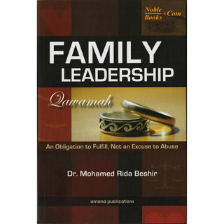 Family Leadership: Qawamah (An Obligation to Fulfill, Not an Excuse to Abuse) By Dr Mohamed Rida Beshir,ISBN:9781590080566