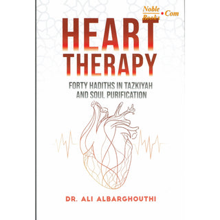 Heart Therapy , Forty Hadiths In Tazkiyah And Soul Purification By Dr. Ali Albarghouthi