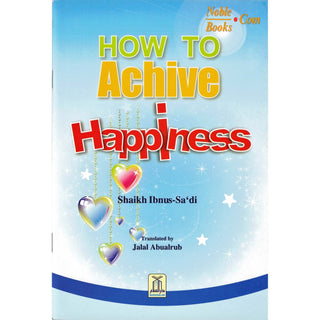 How to Achieve Happiness By Abdul Rahman Bin Nasir As-Sa'adi