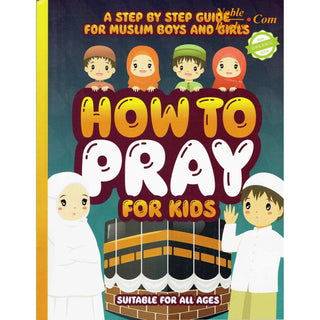 How to Pray for Kids: A Step by Step Islamic Prayer Book for Muslim Boys & Girls