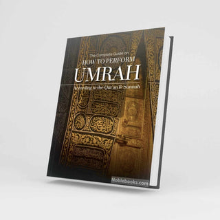 The Umrah Guide, Your Complete Guide to Everything You Need to Know About Performing Umrah