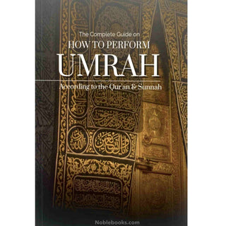 The Umrah Guide, Your Complete Guide to Everything You Need to Know About Performing Umrah