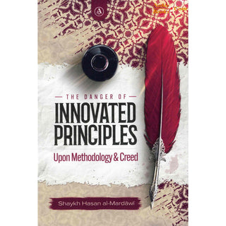 The Danger Of Innovated Principles Upon Methodology & Creed By Shaykh Hasan al-Mardawi
ISBN:9798350730258