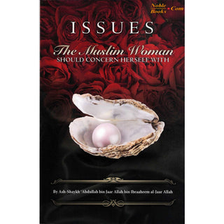 Issues the Muslim Woman Should Concern Herself With By Shaykh Abdullah bin Jaar,ISBN:9781450765602
