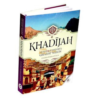 Khadijah Mother of History's Greatest Nation By Fatima Barkatulla