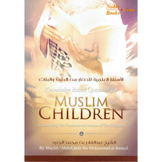 Knowledge Based Questions For Muslim Children (About The Fundamentals Of The Religion) By Shaykh AbdulQadir ibn Muhammad al-Junayd