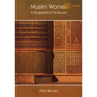 Muslim Women A Biographical Dictionary By Aisha Bewley