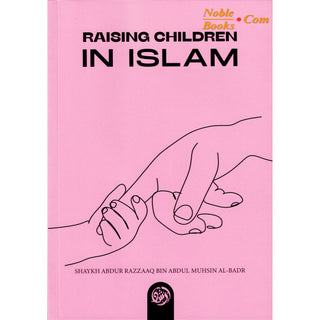 Raising Children in Islam By Shaykh Abdur Razzaaq bin Abdul Muhsin al Badr