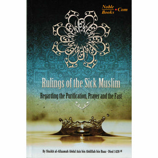 Rulings of the Sick Muslim Regarding the Purification, Prayer and the Fast By Shaikh al-Allaamah Abdul Aziz bin Abdillah bin Baaz,ISBN: 9780978500948