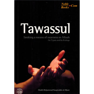 Tawassul, Seeking A Means Of Nearness To Allaah Its Types and Its Rulings By Shaykh al-Albani