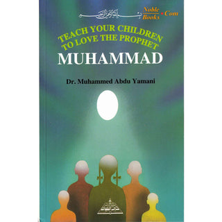 Teach your children to Love the Prophet Muhammad By Dr. Muhammad Abdu Yamani