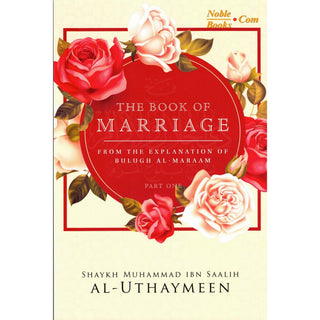 The Book Of Marriage From The Explanation Of Bulugh Al -Maraam ( Part One) By Shaykh Muhammad al-UthaymeenISBN: 9781635875102