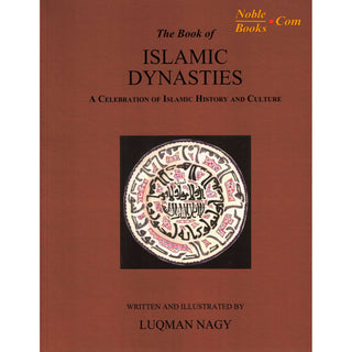 The Book of Islamic Dynasties A Celebration of Islamic History & Culture By Luqman Nagy