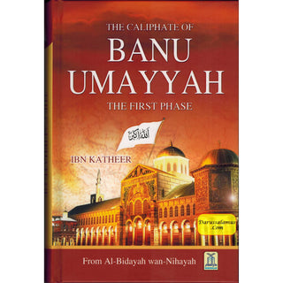 The Caliphate of Banu Umayyah: The First Phase From Al-Bidayah Wan-Nihayah By Hafiz Ibn Katheer