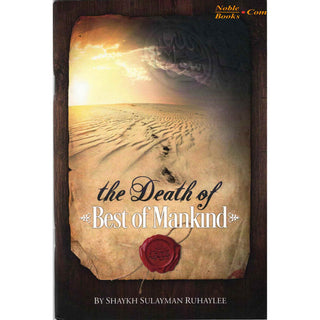 The Death Of Best Of Mankind By Shaykh Sulayman Ruhaylee,ISBN:9781495118852