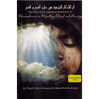 The Effects of the Legislated Statements of Remembrance in Repelling Grief and Anxiety By Shaykh 'Abdur Razzaaq Ibn 'Abdul-Muhsin Al-Badr