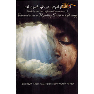 The Effects of the Legislated Statements of Remembrance in Repelling Grief and Anxiety By Shaykh 'Abdur Razzaaq Ibn 'Abdul-Muhsin Al-Badr