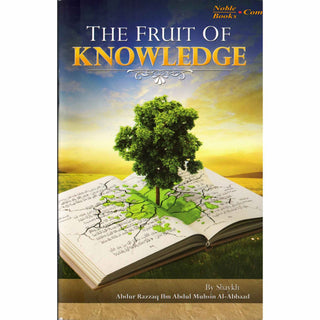 The Fruit of Knowledge By Shaykh Abdul Razzaq Ibn Abdul Muhsin Al Abaad,ISBN:9781450795630