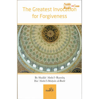 The Greatest Invocation for Forgiveness By Sheikh Abdul Razzaq - Noble Books