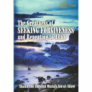 The Greatness of Seeking Forgiveness and Repenting to Allah By Shaikh Abu Abdullah Mustafa bin Al-Adawi - Noble Books