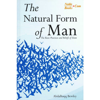 The Natural Form of Man (The Basic Practices and Beliefs of Islam) By Abdalhaqq Bewley