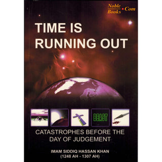 Time Is Running Out Catastrophes Before The Day Of Judgement By Imam Siddiq Hassan Khan,ISBN: 9781874263272