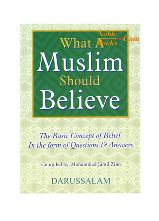 What A Muslim Should Believes,The Basic Concept of Belief in The Form of Questions and Answers By Muhammad Jamil Zino