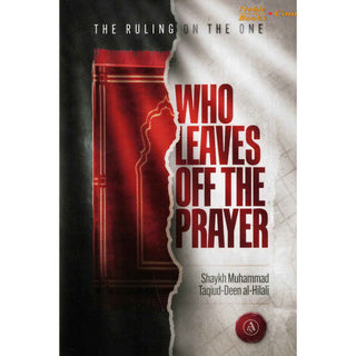 The Ruling On The One Who Leaves Off The Prayer By Shaykh Muhammad Taqiud-Deen al-Hilali,ISBN:9798350721713